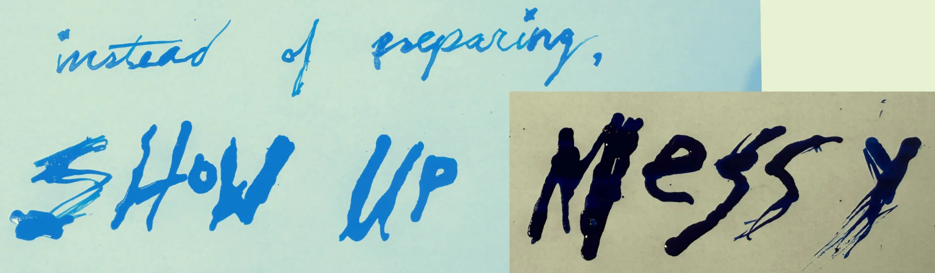 Instead of preparing, SHOW UP MESSY