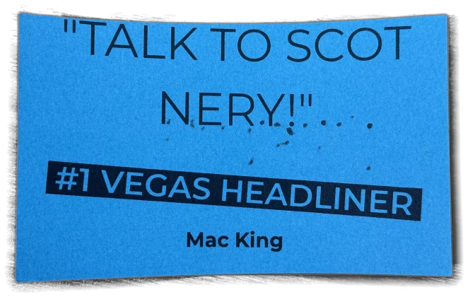 "Talk to Scot Nery!" — #1 Vegas Headliner, Mac King