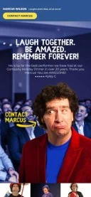 Laugh together. Be amazed. Remember forever! He is by far the best performer we have had at our Company Holiday Dinner in over 20 years. Thank you Marcus! You are AWESOME! - Kylie C.