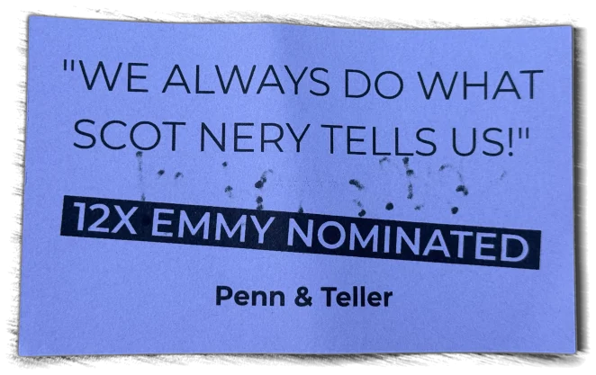 We always do what Scot Nery tells us! — 12x Emmy Nominated, Penn & Teller